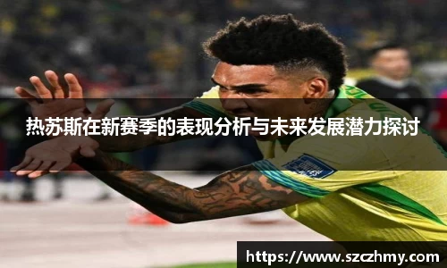 热苏斯在新赛季的表现分析与未来发展潜力探讨